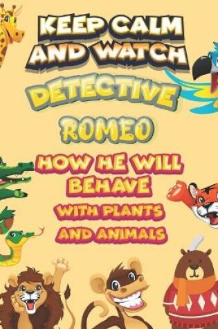 Cover of keep calm and watch detective Romeo how he will behave with plant and animals