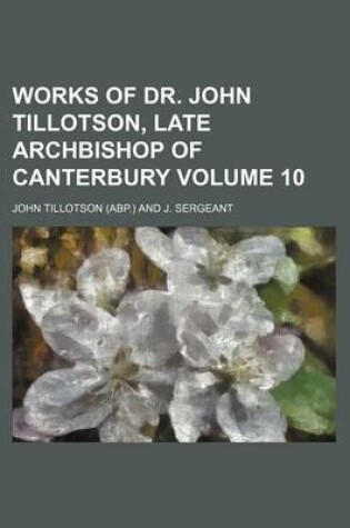 Cover of Works of Dr. John Tillotson, Late Archbishop of Canterbury Volume 10