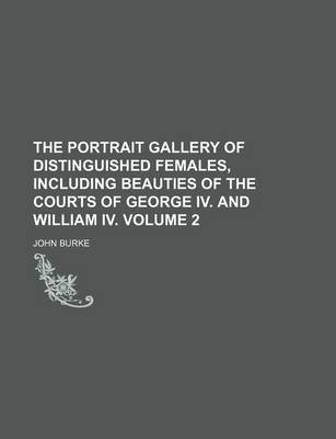 Book cover for The Portrait Gallery of Distinguished Females, Including Beauties of the Courts of George IV. and William IV. Volume 2