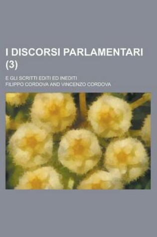 Cover of I Discorsi Parlamentari; E Gli Scritti Editi Ed Inediti (3 )