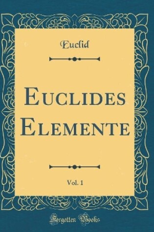 Cover of Euclides Elemente, Vol. 1 (Classic Reprint)