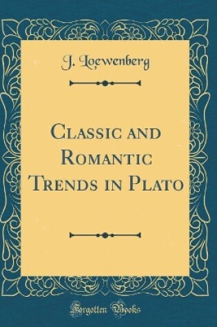 Cover of Classic and Romantic Trends in Plato (Classic Reprint)