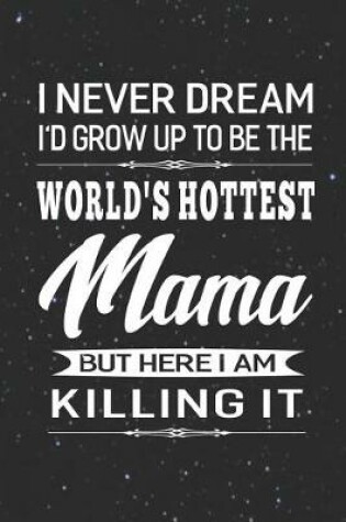 Cover of I Never Dream I'd Grow Up To Be The World's Hottest Mama But Here I Am Killing It