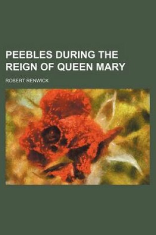 Cover of Peebles During the Reign of Queen Mary