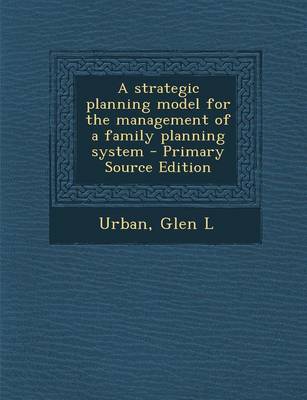 Book cover for A Strategic Planning Model for the Management of a Family Planning System - Primary Source Edition