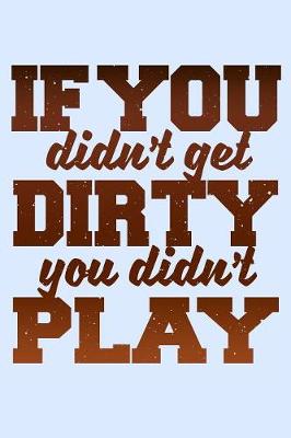 Book cover for If You Didn't Get Dirty You Didn't Play