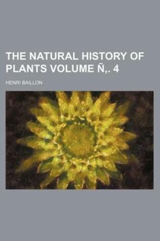 Cover of The Natural History of Plants Volume N . 4