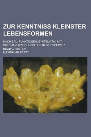 Cover of Zur Kenntniss Kleinster Lebensformen; Nach Bau, Funktionen, Systematik, Mit Specialverzeichniss Der in Der Schweiz Beobachteten