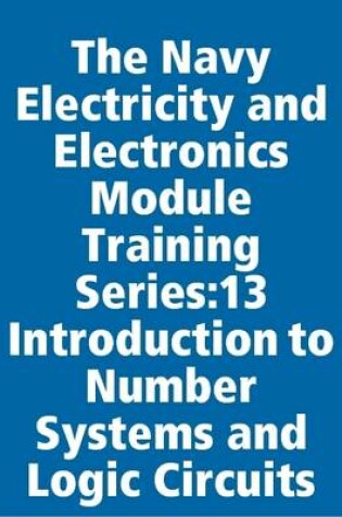 Cover of The Navy Electricity and Electronics Module Training Series:13 Introduction to Number Systems and Logic Circuits