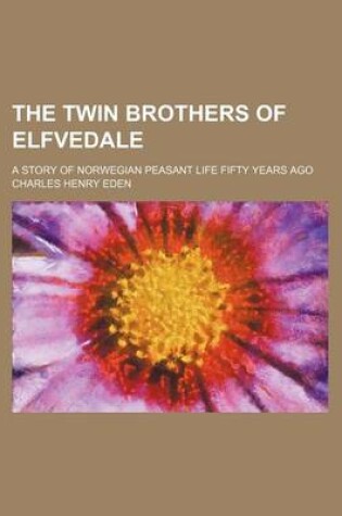 Cover of The Twin Brothers of Elfvedale; A Story of Norwegian Peasant Life Fifty Years Ago