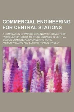 Cover of Commercial Engineering for Central Stations; A Compilation of Papers Dealing with Subjects of Particular Interest to Those Engaged in Central Station Commercial Engineering Work