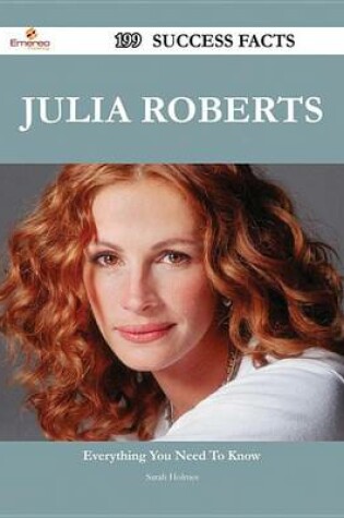 Cover of Julia Roberts 199 Success Facts - Everything You Need to Know about Julia Roberts