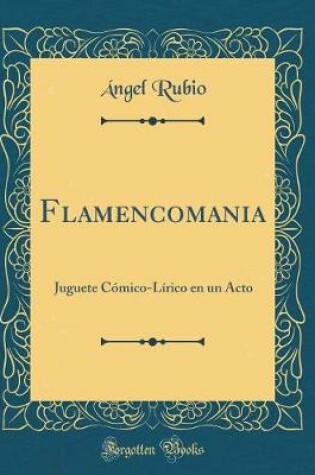 Cover of Flamencomania: Juguete Cómico-Lírico en un Acto (Classic Reprint)