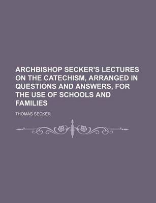 Book cover for Archbishop Secker's Lectures on the Catechism, Arranged in Questions and Answers, for the Use of Schools and Families