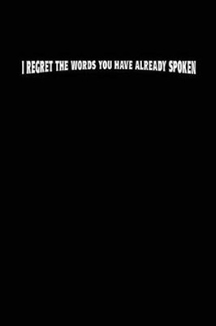 Cover of I Regret The Words You Have Already Spoken
