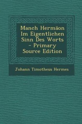 Cover of Manch Hermaon Im Eigentlichen Sinn Des Worts - Primary Source Edition