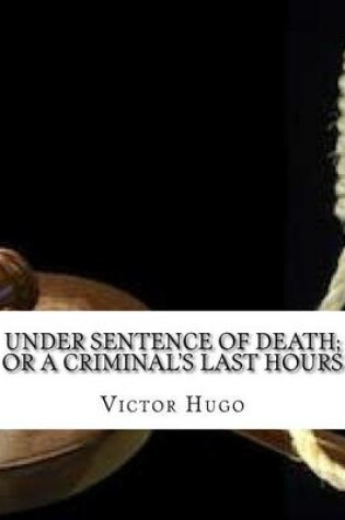 Cover of Under Sentence of Death; Or a Criminal's Last Hours