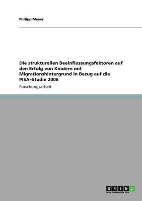 Book cover for Die strukturellen Beeinflussungsfaktoren auf den Erfolg von Kindern mit Migrationshintergrund in Bezug auf die PISA-Studie 2006