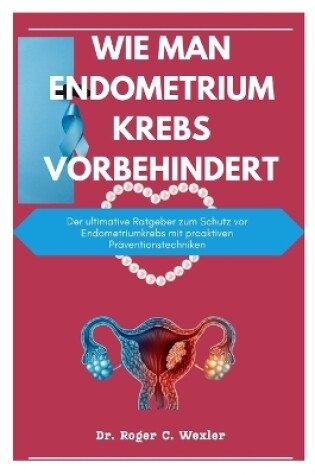 Cover of Wie Man Endometriumkrebs Vorbehindert