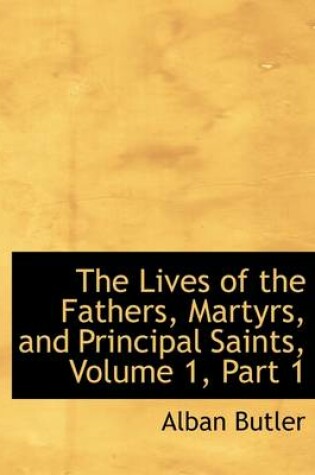 Cover of The Lives of the Fathers, Martyrs, and Principal Saints, Volume 1, Part 1