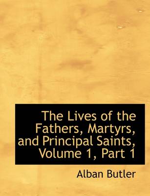 Book cover for The Lives of the Fathers, Martyrs, and Principal Saints, Volume 1, Part 1