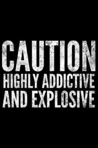 Cover of Caution highly addictive and explosive