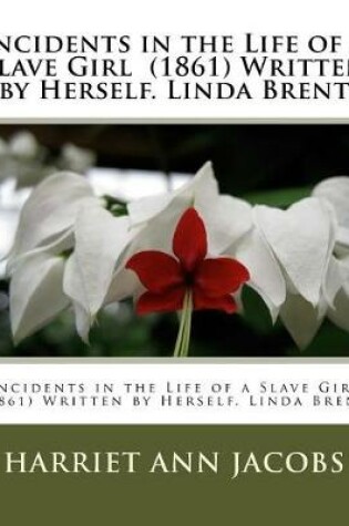 Cover of Incidents in the Life of a Slave Girl (1861) Written by Herself. Linda Brent