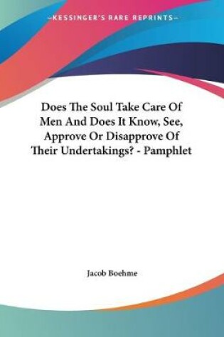 Cover of Does The Soul Take Care Of Men And Does It Know, See, Approve Or Disapprove Of Their Undertakings? - Pamphlet