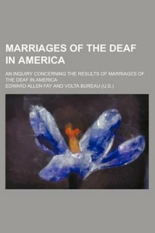 Cover of Marriages of the Deaf in America; An Inquiry Concerning the Results of Marriages of the Deaf in America