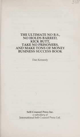 Book cover for The Ultimate No B.S., No Holds Barred, Kick Butt, Take No Prisoners and Make Tons of Money Business Success Book