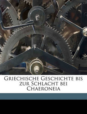 Book cover for Griechische Geschichte Bis Zur Schlacht Bei Chaeroneia Volume 01