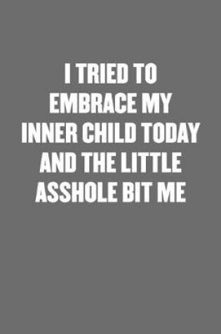 Cover of I Tried to Embrace My Inner Child Today and the Little Asshole Bit Me