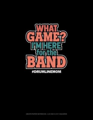 Cover of What Game? I'm Here For The Band #Drumlinemom