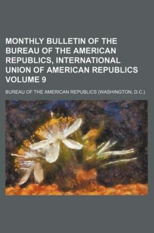 Cover of Monthly Bulletin of the Bureau of the American Republics, International Union of American Republics Volume 9