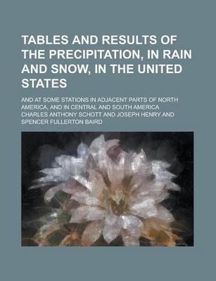 Book cover for Tables and Results of the Precipitation, in Rain and Snow, in the United States; And at Some Stations in Adjacent Parts of North America, and in Central and South America