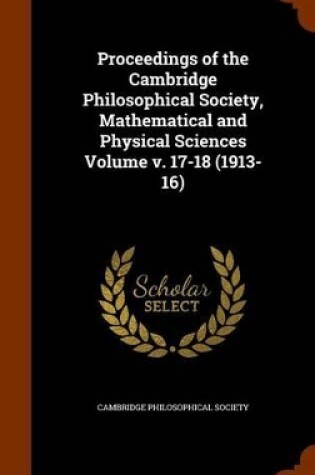 Cover of Proceedings of the Cambridge Philosophical Society, Mathematical and Physical Sciences Volume V. 17-18 (1913-16)