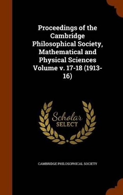 Book cover for Proceedings of the Cambridge Philosophical Society, Mathematical and Physical Sciences Volume V. 17-18 (1913-16)