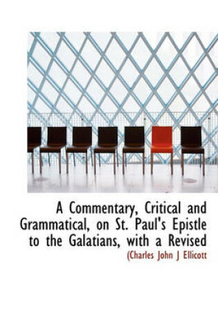 Cover of A Commentary, Critical and Grammatical, on St. Paul's Epistle to the Galatians, with a Revised