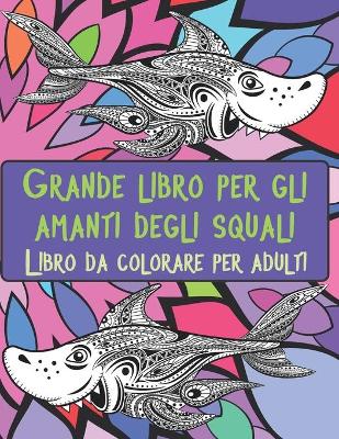 Book cover for Grande libro per gli amanti degli squali - Libro da colorare per adulti