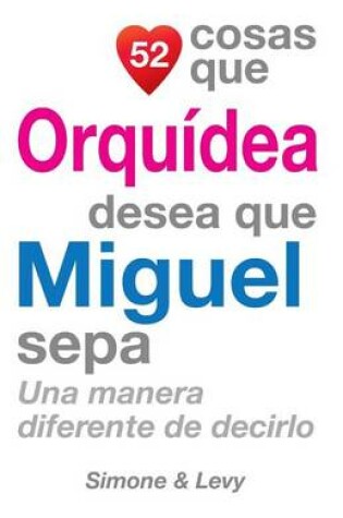 Cover of 52 Cosas Que Orquidea Desea Que Miguel Sepa