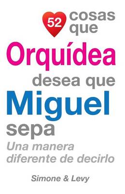 Cover of 52 Cosas Que Orquidea Desea Que Miguel Sepa