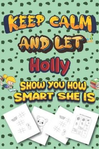 Cover of keep calm and let Holly show you how smart she is
