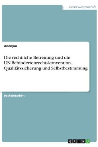 Cover of Die rechtliche Betreuung und die UN-Behindertenrechtskonvention. Qualitatssicherung und Selbstbestimmung