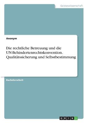 Book cover for Die rechtliche Betreuung und die UN-Behindertenrechtskonvention. Qualitatssicherung und Selbstbestimmung