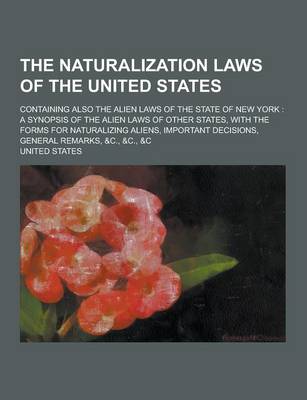 Book cover for The Naturalization Laws of the United States; Containing Also the Alien Laws of the State of New York