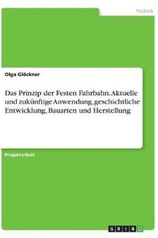 Cover of Das Prinzip Der Festen Fahrbahn. Aktuelle Und Zuk nftige Anwendung, Geschichtliche Entwicklung, Bauarten Und Herstellung