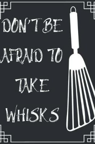 Cover of Don't Be Afraid to Take Whisks