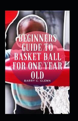 Book cover for Beginners Guide To Basket Ball For One Year Old