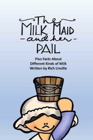 Cover of The Milkmaid and Her Pail Plus Facts About Different Kinds of Milk