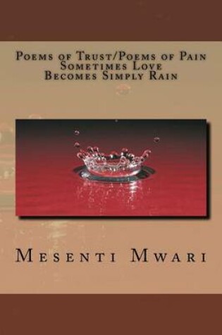 Cover of Poems of Trust/ Poems of Pain Sometimes Love Becomes Simply Rain